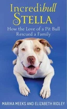 Incredibull Stella: How the Love of a Pit Bull Rescued a Family by Marika Meeks