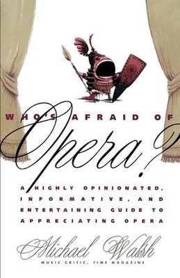 Who's Afraid of Opera?: A Highly Opinionated, Informative, and Entertaining Guid