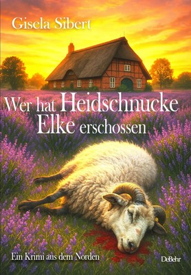 Wer hat Heidschnucke Elke erschossen - Ein Krimi aus dem Norden | Sibert Gisela