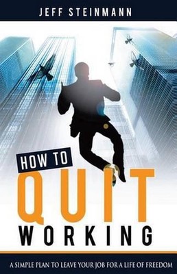 How To Quit Working: A Simple Plan to Leave Your Job for a Life of Freedom by Je