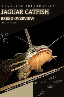 Jaguar Catfish: From Novice to Expert. Comprehensive Aquarium Fish Guide by Iva 