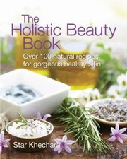 The Holistic Beauty Book : With over 100 Natural Recipes for Gorg