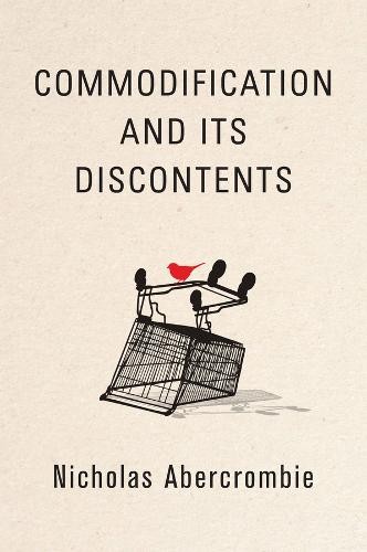 Commodification and Its Discontents Abercrombie Hardback Polity Press