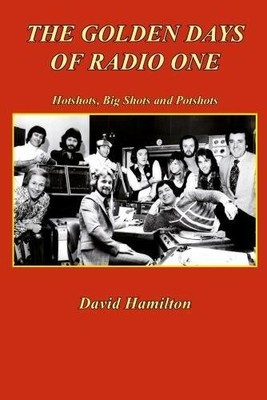 The Golden Days of Radio One: Hotshots, Big Shots  by Hamilton, David 0992711983
