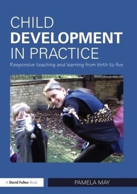 Child Development in Practice: Responsive Teaching and by May, Pamela 0415497558