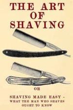 The Art of Shaving: Shaving Made Easy - What the man who shaves ought t - GOOD