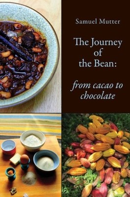 The Journey of the Bean: From Cacao to Chocolate by Samuel Mutter PAPERBACK