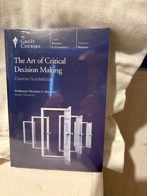 ART OF CRITICAL DECISION MAKING Michael A. Roberto Great Courses DVD Guide NEW