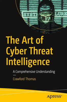 The Art of Cyber Threat Intelligence A Comprehensive Understanding Thomas Buch