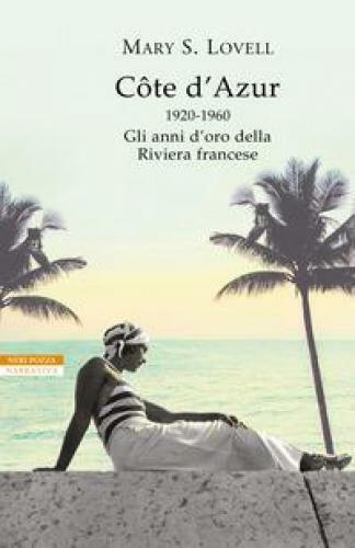 Côte d'Azur. 1920-1960: gli anni d'oro della Riviera francese Lovell Mary S.