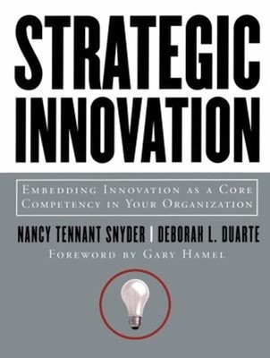 Strategic Innovation : Embedding Innovation as a Core Competency