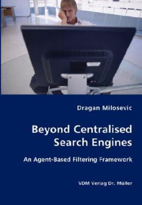 Beyond Centralised Search Engines : An Agent-based Filtering Framework, Paper...