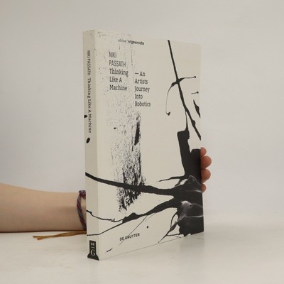 Thinking like a machine: An Artists Journey Into Robotics  |  Niki Passath