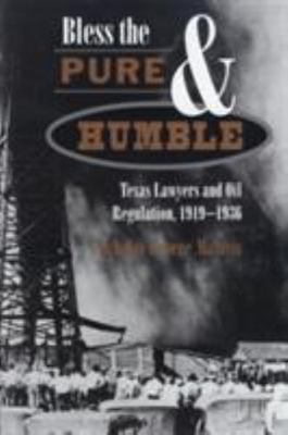 Bless the Pure and Humble: Texas Lawyers and Oil Regulation, 1919-1936 (Volu...