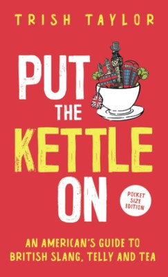 Put The Kettle On: An American�s Guide to British Slang, Telly and Tea. Pocket,