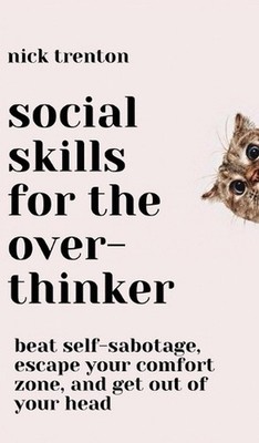 Social Skills for the Overthinker: Beat Self-Sabotage, Escape Your Comfort Zone,