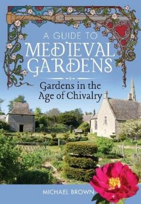 Michael Brown A Guide to Medieval Gardens (Hardback)