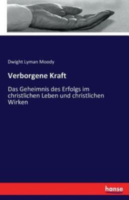 Verborgene Kraft: Das Geheimnis des Erfolgs im christlichen Leben und chris...