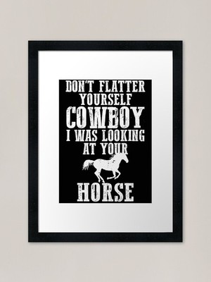 Don't Flatter Yourself Cowboy I Was Gerahmt Wandbild Poster Leinwanddruck Bild