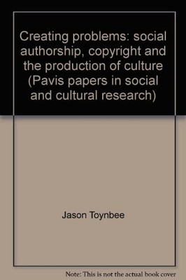 Creating problems: social authorship, copyright and the... - Jason Toynbee