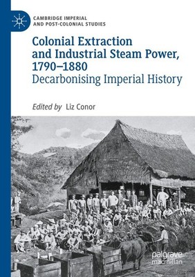 Colonial Extraction and Industrial Steam Power, 1790-1880 | englisch