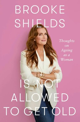 Brooke Shields is Not Allowed to Get Old Thoughts on ageing as a woman Shields