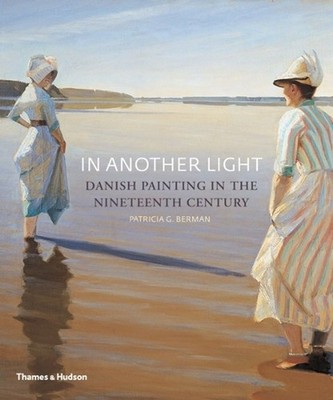 In Another Light: Danish Painting in the Nineteenth Century by Patricia G. Berma