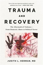 Trauma and Recovery: The Aftermath of Violence--From Domestic Abuse to Political