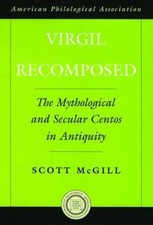 Virgil Recomposed: The Mythological and Secular Centos in Antiquity (American