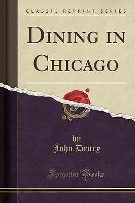 Dining in Chicago (Classic Reprint), John Drury,