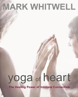 Yoga of Heart | The Healing Power of Intimate Connection | Mark Whitwell | Buch