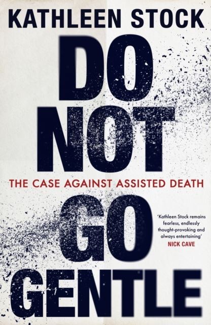 Do Not Go Gentle: The Case Against Assisted Death,Stock, Kathlee - Image 6