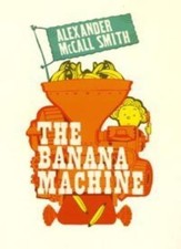 The Banana Machine By Alexander McCall Smith