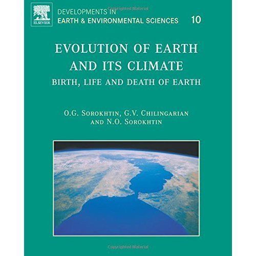 Evolution of Earth and its Climate Birth, Life and Death of Earth Volume 10