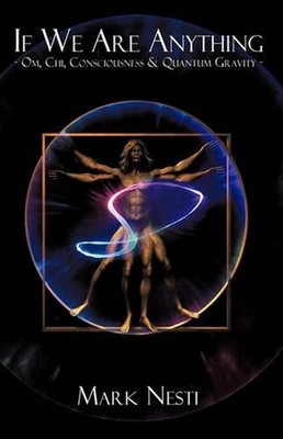 If We Are Anything: OM, Chi, Consciousness & Quantum gravity by Mark Nesti (Engl
