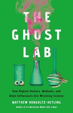 The Ghost Lab: How Bigfoot Hunters, Mediums... by Matthew Hongoltz-Hetling