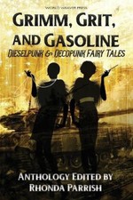Grimm, Grit, and Gasoline: Dieselpunk and Decopunk Fairy Tales by Rhonda Parrish