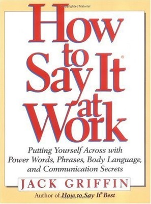 How to Say It At Work: Putting Yourself Across with Power Words, Phrases, Bo...