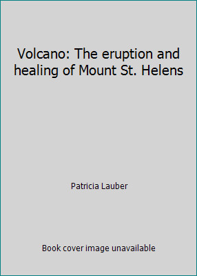Volcano: The eruption and healing of Mount St. Helens by Patricia Lauber