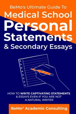 BeMo s Ultimate Guide to Medical School Personal Statements & Secondary Es...