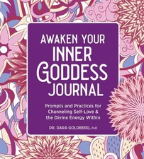 Awaken Your Inner Goddess Journal : Prompts and Practices for Channeling Self...