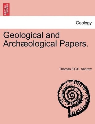 Geological and Arch Ological Papers. by Thomas F.G.S. Andrew (English) Paperback