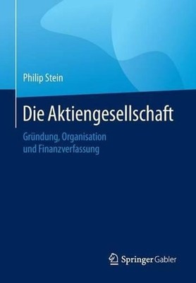 Die Aktiengesellschaft: Gr?ndung, Organisation, Finanzverfassung by Philip Stein