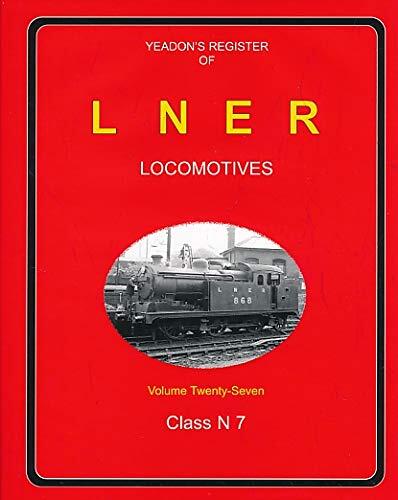 Class N7: The GER/LNER 0-6-2Ts (v. 27) (Yeadon's Register of LNER Locomotives) [
