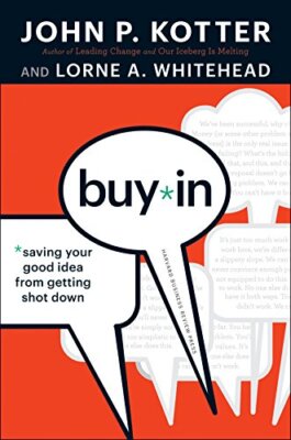 Buy-In: Saving Your Good Idea from Getting Shot Down By John P. 
