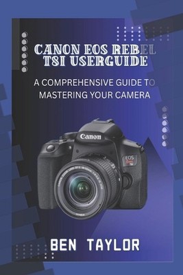 Canon EOS Rebel T8i User Guide: A Comprehensive Guide to Mastering Your Camera b