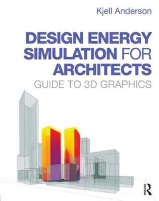 Design Energy Simulation for Architects: Guide to 3D Graphics by Kjell Anderson