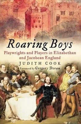 Roaring Boys: Shakespeare's Rat Pack: Playwrights and  by Judith Cook 0750933690