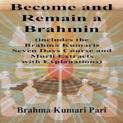 Become and Remain a Brahmin (includes the Brahma Kumaris Seven Da