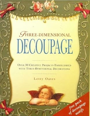 Three-dimensional Decoupage: Over 30 Creative Projects Embellished with Three-di